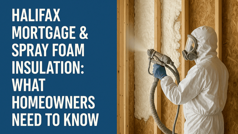 Halifax Mortgage & Spray Foam Insulation: What Homeowners Need to Know