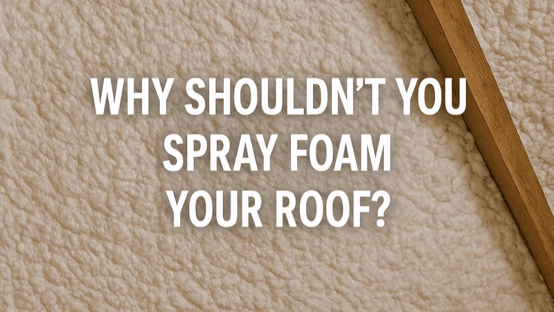 Why Shouldn’t You Spray Foam Your Roof?