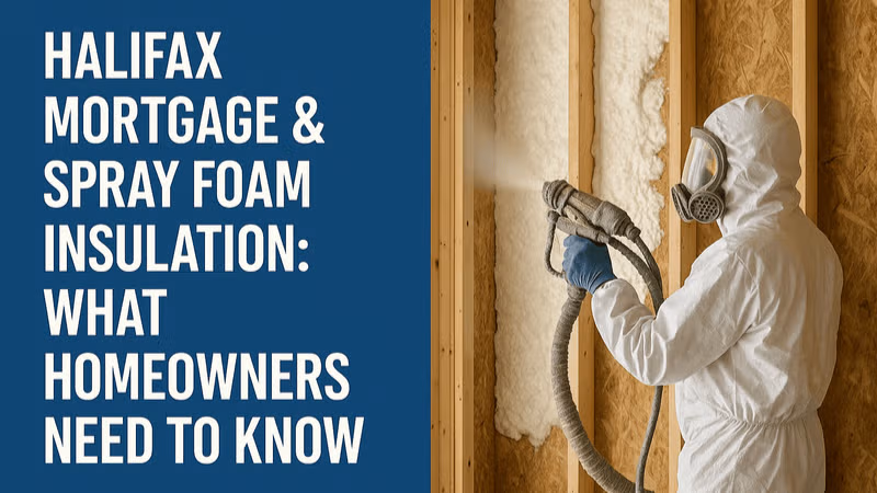 Halifax Mortgage & Spray Foam Insulation: What Homeowners Need to Know