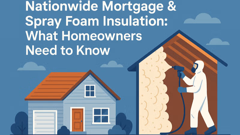 Nationwide Mortgage & Spray Foam Insulation: What Homeowners Need to Know